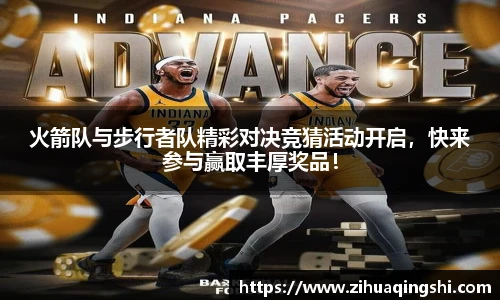 火箭队与步行者队精彩对决竞猜活动开启，快来参与赢取丰厚奖品！